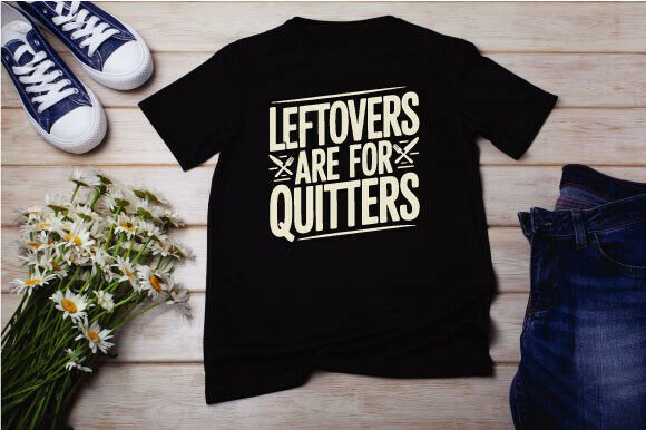 Funny Leftovers Are for Quitters T Shirt: A Designer’s Honest Take