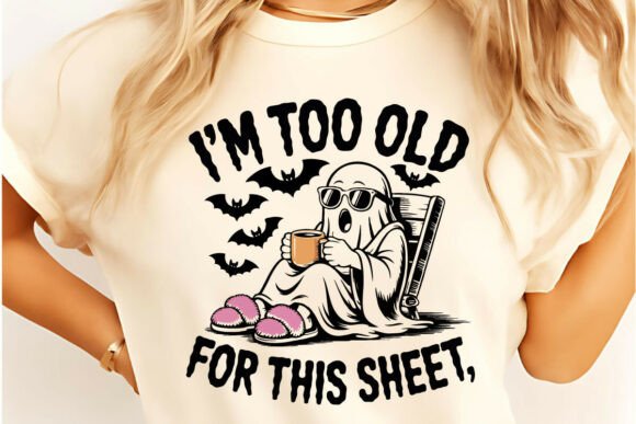 I’m Too Old for This Sheet TShirt Design